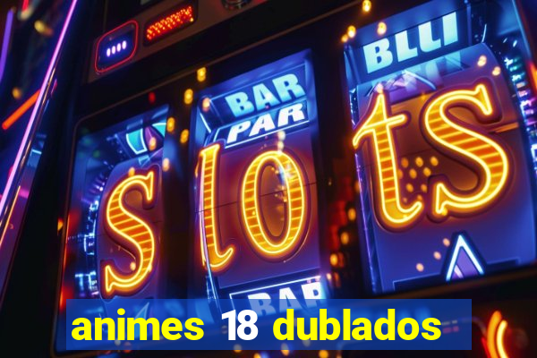 animes 18 dublados